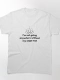 I´m not going anywhere without my yoga mat Classic T-Shirt